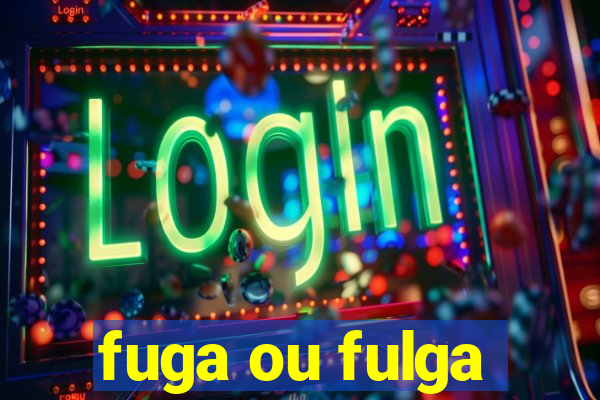 fuga ou fulga
